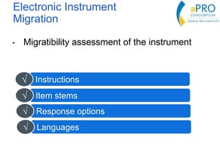 Electronic Instrument
Migration
• Migratibility assessment of the instrument
Response options√
Instructions√
Item stems√
Languages√
 