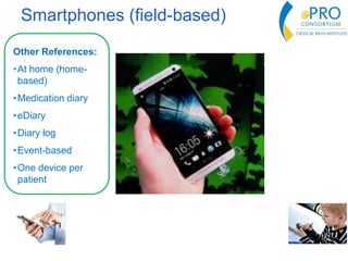 Smartphones (field-based)
Other References:
•At home (home-
based)
•Medication diary
•eDiary
•Diary log
•Event-based
•One device per
patient
 