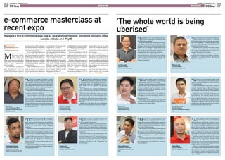 06 07
DECEMBER 10 - DECEMBER 23, 2016 DECEMBER 10 - DECEMBER 23, 2016
SME News SME News
‘The whole world is being
uberised’
e-commerce masterclass at
recent expo
Malaysia’s first e-commerce expo saw 62 local and international exhibitors including eBay,
Lazada, Alibaba and iPay88
By Maalinee Ramu
maalinee@malaysiasme.com.my
Pics by Brandon Eu
brandoneu@malaysiasme.com.my
M
alaysia’s ﬁrst eCom-
merce expo, held re-
cently, opened the
eyes of many local
SMEs to the power of global plat-
forms, while also providing them
advice and opportuni-
ties to go digital.
The Malaysia eCommerce
Association organised Malaysia’s
first eCommerce expo at
MATRADE Exhibition Centre in
mid-November. The Malaysia
eCommerce Expo 2016 focussed on
B2B trading, aspiring to help SMEs,
retailers and entrepreneurs build
eCommerce businesses.
“One of the biggest threats to
Malaysian SMEs is foreign compa-
nies who are attempting to penetrate
theMalaysianmarketthrougheCom-
merce platforms such as Lazada,
Alibaba andAmazon.com. said Hoo
Chong Long, Malaysia eCommerce
Association president, during the
launch ceremony.
“These companies have the po-
tential to lure customers towards
them by offering good products
with competitive prices. Malaysian
SMEs must take necessary actions
so that they do not lose out on the
market share,” he added.
With a total of 112 booths, the expo
had62localandinternationalexhibi-
tors.AmongthemwerePosMalaysia,
iPay88, MOLPay, Lazada, Alibaba,
eBay, Aramex and Taiwan External
Trade Development Council.
Co-organised by V Good
Marketing Sdn Bhd, the eCommerce
Expo was launched by MATRADE
CEO Datuk Dzulkifli Mahmud,
Malaysia eCommerce Association
president Hoo Chong Long and
Leong Weng Keat, general manager
of the concept partner, G & Fast
International Holding Ltd
In 2015, Malaysia and Thailand
werethelargesteCommercemarkets
in Southeast Asia, generating reve-
nuesofUS$2.3billionandUS$2.1bil-
lion respectively.
However, according to Frost &
Sullivan, a global research and con-
sulting organisation, these two mar-
kets are expected to be overtaken by
Vietnam and Indonesia.
Frost & Sullivan predicted the
eCommerce revenues in South East
Asia will exceed US$25 billion by
2020. This is more than double the
US$11 billion revenue
recorded in 2015.
Dzulkiﬂisaid,“Presently,Malaysia
eCommerce contributes to 5.9% of
the national GDP. eCommerce is a
business that is on the rise today.
Unlike the conventional method of
doingbusiness,internetenablesbusi-
nesses to reach out to a much larger
pool of people.
He added, “The Malaysia eCom-
merce Expo provides businesses an
opportunity to get updated with the
latest technology and demand in the
eCommerce industry. Besides that, it
actsasagoodplatformforbusinesses
to establish business partnerships,
joint ventures and market access
opportunities.”
Several exhibitors spoke to
MALAYSIA SME®
about their com-
panies and how they can assist
Malaysian SME’s. MSME
Mun Kean
Chief Technology Oﬃcer
Meekco Enterprise Sdn Bhd
(Shopify partner)
David K.T. Wong
Business Director
M9 Online Sdn Bhd
Lee Eng Guan
General Manager
Gemﬁve Merchandising
Bosco Heo
Marketing Director
Apphouse Sdn Bhd
Chan Kai Hoong
Application Consultant
Managepay Innovation Sdn
Bhd
Samer Marei
Country Manager
Aramex Malaysia Sdn Bhd
Leong Weng Keat
General Manager
G & Fast International Holding
Ltd
Wong Lin Kai
Project Manager
iByte Solutions Sdn Bhd
Bryant Lum
Country Manager
Shopbot South East Asia
Christopher Joshua
International Business
Development Manager
DDBill International Sdn Bhd
“Meekco is a partner of Shopify, a world-
wide ecommerce platform to help both
big and small merchants to open an online retail
store. Merchants get free 14 days trial with Shopify.
During that time, business owners will be able to
evaluate Shopify’s service and decide whether or
not to continue using the platform.
Merchants can extend the functionality of their
e-store by adding more applications from the 1000
available applications in Shopify.
I want to emphasise that Shopify is an interna-
tional brand, with 13 years of history. They have
built a very strong infrastructure in the world.
This is Shopify’s edge over other local players.
Some of the local companies also provide similar
services, but they may not have the experience in
handling unprecedented complicated situations
as what Shopify does.”
“Many SMEs face difﬁculty in sourcing for
the best products or processes in terms
of manufacturing, engineering and employee
training. M9 online is a B2B platform that con-
nects SMEs for the purpose of business
matching.
It is a relatively new company. Established in
March 2016, M9 online has close to 4000 SMEs
registered, locally and from Taiwan.
We do product matching for companies which
intent to diversify their business offerings. Or in
the case of wanting to expand one’s business be-
yond Malaysia, M9 online connects the local busi-
ness owners with relevant parties overseas to li-
aise with.
Besides that, M9 online also does exhibitions
where we put our members’ products on display.”
“Established a year and a half ago, Gemﬁve,
an online shopping site, is presently open
for Malaysian consumers.
Products in Gemﬁve are divided into six catego-
ries, namely mum & kids, health, fashion, beauty,
electronics and home & living, making browsing
simpler. The site belongs to Hong Leong Group.
Hence, merchants selling their items in Gemﬁve
have the advantage of leveraging on the large cus-
tomer database that Hong Leong Group has.
We deﬁnitely have plans to add more categories
to our product array. And in the next two to three
years, we target to launch Gemﬁve overseas. But
our primary focus now is to stabilise the
Malaysian business.”
“We create mobile apps and websites for
SMEs. And presently, we are focusing
on designing ecommerce speciﬁc apps.
Basically, customers approach us with the kinds
of features they need in their application and we
create according to it. Some of the features include
company proﬁles, loyalty programmes, voucher
systems and shopping carts.
Apphouse has been in Malaysia for the past two
years. Our service is presently set only in Malaysia.
Although we do online marketing to reach out to
potential customers, most of our clients come in
through referrals.
We are new, we are young and we deal with
diverse industries, giving us an edge to advise
businesses with creative ideas.”
“Manage Pay is a payment gateway com-
pany. Our traditional business is renting
credit card terminals to SMEs. We are appointed
as the third party acquirer for banks to rent out
credit card terminals to small businesses or SMEs
of less than 50 staff strength.
This had been our core business for the past ten
years until the emergence of e-commerce.
Managepay is now expanding the business to on-
line payment gateway. One of our latest products
under online payment is mobile credit card
readers.
This allows sales personnel to immediately col-
lect payments when meeting customers. We have
now custom-made this product to suit insur-
ance companies.”
“Aramex stands for Arab American Express.
Our core product is express courier and
along with UPS, DHL, FedEx and TNT, we are
one of the top ﬁve logistics companies in the world.
The world is trending towards eCommerce and
that is why we are here. eCommerce is a chain,
with logistics connecting the buyers and sellers.
Therearemanyindividualsellerswhodonothave
time or a warehouse. So Aramex does warehousing
by storing the products in Aramex’s facility. Upon
receiving an order, we pick, pack, ship and deliver.
The whole world is being uberised. The concept
of one or two day delivery time is going to change
in the future, especially for domestic operations.
If you buy it now, you want it now. Aramex app
solution aims to connect merchants with buyers
without Aramex’s involvement.
That is, by allowing random people to partner
with Aramex to pick the products from merchants
and deliver them to buyers, within three hours.
This solution is already implemented in Dubai
and is expected to go live in Malaysia in the ﬁrst
quarter of 2017”
“We are a one stop logistics centre where
we offer services such as import, export,
freight forwarding, shipping, customs declaration
and warehousing.
Being in the industry for the past 13 years, we
have our headquarters in Hong Kong and ofﬁces
in China, Indonesia, Taiwan, Singapore, Thailand
and Malaysia. Logistics stands as a strong pillar
of support for e-commerce companies.
Our future plan is to develop an app for local
parcel delivery. This is mainly due to the trans-
portation challenges particularly for logistics ser-
vices in Malaysia. Anybody can become a boss
through this app. That means anyone who has
registered as a partner with G & Fast can do par-
cel deliveries. This ensures local buyers to receive
purchased goods on the same day.”
“iByte Solutions is an SAP partner in Malaysia,
which offers cloud based SAP solutions.
Previously, people used to have the perception
that SAP is expensive. But iByte Solutions offers
SAP on a subscription basis, making it more af-
fordable for business owners.
Customers pay a one-time setup and conﬁgu-
ration fee. This is followed by a yearly subscrip-
tion to the system. iByte Solutions will host and
manage the system for customers.
Along with SAP cloud, customers can also sub-
scribe to Sana Commerce which links e-commerce
platforms to accounting software, allowing real
time sales updates.”
“Shopbot is a price comparison website. It is
a B2C business which helps consumers sur-
vey for best deals for products.
Merchants are charged on a cost per click basis.
That is, merchants’ are charged every time con-
sumers click to view their products, whether they
make a purchase or not. The world’s conversion
rate (number of purchases over number of clicks)
is below 1%.
However, consumers who compare prices are
serious buyers. Hence, Shopbot’s average conver-
sion rate is higher than 2.5%. Merchants who reg-
ister with us are able to yield more than US$300,000
revenue a year. We have plans to expand to
Indonesia, Thailand and Philippines in
the near future.”
“DDBill International Sdn Bhd, headquar-
tered in Shenzhen, China started as a pay-
ment gateway platform through its subsidiary,
Dinpay. Its other two subsidiaries, Dindin and
DD4 act as cross border online shopping
platforms.
DD4 has its website in English and serves con-
sumers and merchants across the world whereas
Dindin’s website is in Mandarin and caters to con-
sumers in China. Merchants registered on Dindin
however, may come from any country.
With 1.5 billion population size, China is a good
market to tap. The sign up fee on Dindin is low.
Upon signing up, merchants can upload their
products for free and have Dinpay take care of
online payment.
Dindin has established connections with cus-
toms in Guangzhou, Shenzhen, Tianjin, Hangzhou,
Chongqing and Fujian.”
 