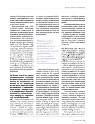 DIRIGIR & FORMAR 9
Portugalfoia"cola"queuniuaEuropa
estamostambémacolocarnestasnossas
prioridadesacapacidadedealcançaruma
forçadetrabalho,elaprópriaabasedesta
transiçãodigitaleambientaleque,acima
detudo,nãoficaparatrás.
A capacidade de acelerar a quali-
ficação das pessoas é determinante
para ganharmos competitividade. Há
estudosqueapontamparaquecercade
80 milhões de postos de trabalho desa-
pareçam com estas transições e outros,
ao mesmo tempo, dão conta de que
cerca de 90 milhões de novas oportuni-
dades de emprego surgirão associadas
a estas novas áreas ambientais e digi-
tais.Quantomaisconseguirmosacelerar
a capacitação dos trabalhadores e das
empresas, mais bem preparados esta-
remos para antecipar essas transições.
São essas as grandes prioridades que
assumimos no Plano de Recuperação e
Resiliênciaportuguês,quetemumaárea
dedicadaàsdimensõesdasqualificações
e conta com 1,2 mil milhões de euros, e
no novo Quadro Comunitário, com uma
enorme aposta nas dimensões digital e
ambientalerespetivasnecessidadesde
qualificações.
D&F:ACimeiraSocialdoPortotevecomo
principalobjetivoreforçarocompromisso
dosEstados-membros,dasinstituições
europeias, dos parceiros sociais e da
sociedade civil com a implementação
do Plano de Ação sobre o Pilar Europeu
dosDireitosSociais.Oslídereseuropeus
fizeramsaberque,àmedidaqueaEuropa
serecuperagradualmentedapandemia,
a prioridade será passar da proteção à
criaçãodeemprego.Quecompromissos
foramassumidosnestesentido?
A.M.G.: A Cimeira Social do Porto foi um
momento único na história europeia
porque tivemos, pela primeira vez no
palco das decisões, os parceiros sociais
europeus, a sociedade civil europeia,
as instituições europeias e os Estados-
‑membros a assumirem o compromisso
de atingir, até 2030, objetivos muito
concretos e com metas quantificadas e
mensuráveisrelativamenteaoemprego,
àsqualificaçõeseaocombateàpobreza.
Porexemplo,aodefinirmosque,em2030,
pelo menos, 78% da população entre os
20eos64anostemdeestarempregada,
traduzanecessidadedeimplementarmos
asmedidasnecessáriasparaofazer,quer
sejam medidas regulatórias quer sejam
definanciamento.
desemprego, medidas estas que abran-
geramcercadeummilhãodepessoasno
nossopaís,ouseja,umaemcadaquatro
pessoas.
Estamosaprepararagora,noâmbito
doProgramadeRecuperaçãoeResiliência,
oCompromissoEmpregoSustentável,uma
medidamaisdirecionadaparaosgrupos
maisafetadospelodesempregodurante
a pandemia, os jovens e as mulheres,
que prevê a atribuição de um incentivo
adi­cio­nalaquemcontratecolaboradores
sem ser a título precário e um nível de
vencimentoquevalorizeostrabalhadores
qualificados.
D&F: O Livro Verde sobre o Futuro do
Trabalhoéfundamentalparaaconstrução
deumcaminhofundamentadoeequili-
bradonaregulaçãodasnovasformasde
trabalho.Oqueestáaserpreparadopara
responderaestesnovosdesafios?
A.M.G.: Nós procurámos que, a par das
respostasdeemergência,estivéssemos
a trabalhar do ponto de vista da identi-
ficação daqueles que são os maiores
desafios que temos face ao futuro do
trabalho, nomeadamente do trabalho
remoto.Assim,pretendemosqueoLivro
Verde identificasse não só as oportuni-
dades,mastambémosriscosassociados
àsnovasformasdetrabalho,sejaaonível
dautilizaçãodedadospessoais,daorga-
nizaçãodostemposdetrabalho,aodireito
a desligar ou à necessidade de definir
regras para delimitar a fronteira entre a
vidapessoaleaprofissional.
A consulta pública do Livro Verde já
terminou e estamos, neste momento,
a ultimar a versão final, integrando os
contributosquerecebemos.Aideiaéque
esteconstituaumpilardopontodevista
daregulamentaçãodotrabalhoe,nesse
sentido, estamos a preparar um pacote
dealteraçõeslegislativasqueincorporem
estasváriasdimensõesnomeadamente
noâmbitodoCódigodoTrabalho.
Umexemploconcretodestanecessi-
dadederegulamentaçãoéodasempresas
“O país que conseguir
alcançar um nível de
qualificação massiva nas
áreas estratégicas da
transição digital e ambiental
terá trabalhadores
mais bem preparados,
que serão determinantes
nesta retoma.”
A preocupação de qualquer um dos
Estados-membros, ao longo destes
intensos meses, tem sido essencial-
menteadeprotegeroemprego.Acapaci-
dade de resposta coordenada, por parte
daEuropa,emtermosdedisponibilização
demecanismosdeapoioaoempregofoi
determinante.OSURE(SupporttoMitigate
UnemploymentRisksinanEmergency),
instrumentoeuropeudeapoiotemporário
paraatenuarosriscosdedesempregonuma
situaçãodeemergência,éumexemplode
comoseconseguiuestagrandecapacidade
dearticulaçãoederespostaconjuntaesoli-
dáriaaestemomentoemquevivíamos.
Assim, no segundo semestre de 2020,
lançámosemPortugalumprogramadedi-
cado ao apoio da criação de emprego, o
ATIVAR.PT, que concede apoios à contra-
taçãoeaestágiosprofissionais.Aomesmo
tempo que lançámos estas medidas de
apoioaoemprego,procurámostambém
criarmedidasderespostaaoaumentodo
 