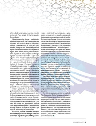 DIRIGIR & FORMAR 15
celebração de um amplo compromisso tripartido
em torno do Plano de Ação do Pilar Europeu dos
DireitosSociais.
Não sendo possível abordar a totalidade dos
princípiosconstantesdoPilar(erespetivasações)
destacaria,pelaimportânciaquelheatribuímos,o
princípio1relativoà“Educação,formaçãoeapren-
dizagem ao longo da vida” e, muito em particular,
aquestãododesenvolvimentodascompetências
digitais.Nestedomínio,asituaçãoémuitodiversa
entre os países da União Europeia. Em Portugal,
registam-se muitas necessidades a suprir, desde
logo nos níveis mais básicos da literacia digital.
Neste contexto, reconhecemos como muito posi-
tiva a recente iniciativa do Governo, através do
Instituto do Emprego e Formação Profissional,
I.P. e da Estrutura de Missão Portugal Digital, de
criar condições para a celebração de protocolos,
nomeadamentecomaCCP,visandoadinamização,
apromoçãoeadisseminaçãodeumprogramade
formação,dirigidoaosectordocomércioeserviços,
para a (re)qualificação de ativos empregados
para a área digital, quer ao nível das Tecnologias
da Informação e Comunicação quer ao nível da
operaçãodigitaldeequipamentosedasuamanu-
tenção.ÉmatériaemqueaCCPeassuasassocia-
çõesestãoprofundamenteempenhadas.
Aindanoqueserefereaoacessoaoemprego,
gostaria de destacar que o conjunto de medidas
ativas adotadas no período da pandemia foram
fundamentaisparamanterodesempregoemníveis
muito inferiores aos da crise anterior. Contudo, é
fundamental garantir que, no período pós-crise,
continuamosaterumaestratégiacoerenteaeste
nível, pelo menos, para determinados públicos-
-alvo, designadamente, jovens e desempregados
de longa duração, em especial os jovens cujos
níveisdedesempregosãoinadmissíveis.
No entanto, também vários dos princípios
incluídos no capítulo três “Proteção e inclusão
sociais”sãoimportantesparaaCCP.Apandemia
realçouaexistênciadelacunasnoacessoaapoios
sociais,nomeadamenteemsituaçõesdesuspensão
daatividadeempresarialedaprestaçãodetrabalho.
Emconcreto,emPortugal,vimo-nosconfrontados
comlacunasdeproteçãonodesempregoemsitua-
çõesdeempresasunipessoaisedetrabalhadores
independentes,oqueobrigouàcriaçãoapressada
demedidasextraordinárias.ÉreconhecidoqueaCCP
setemvindoabaterporumasignificativareforma
do Sistema de Proteção Social, nomeadamente,
dosistemadepensões,eestacrisecomprovoua
necessidadederevermososmecanismosdeapoio
existentes. Isto não significa quebrar a unidade e
coerênciadosistema,atravésdacriaçãodemedidas
específicaspara“categoriasavulsas”detrabalha-
dores, por exemplo, os das plataformas digitais,
como tem vindo a ser proposto, nomeadamente
em Portugal. Precisamos de ter a capacidade de
garantir, para todos os cidadãos – empresários e
trabalhadores–umrendimentodignoemsituações
adversas,garantindoauniformidadedoSistema.
Aindadentrodestecapítulo,gostariadedestacar,
agora pela negativa, a iniciativa da Comissão
EuropeiadeproporumaDiretivaquevisacriar um
quadroparagarantir“saláriosmínimosadequados”.
Parece-nosqueestainiciativaé,desdelogo,inopor-
tuna, e pode causar sérios prejuízos a um tecido
empresarial muito debilitado pelos efeitos da
pandemia.
Emsíntese,asaçõesapromovernoquadrodo
PilarEuropeudosDireitosSociaispoderãodarum
contributoimportantenoreforçodomodelosocial
existente em Portugal, mas isso exige, no quadro
daZonaEuroedoscompromissosaqueestamos
obrigados, um conjunto de reformas que asse-
gurem um crescimento económico sustentado,
gerador de riqueza, sem o qual não é possível
melhoraracoesãosocial.Masexigetambémuma
maior solidariedade entre os membros da União
Europeiae,nessamatéria,ahistórianãonosdeixa
sermuitootimistas.
CimeiraSocialdoPorto.Avisãodosparceirossociais
 