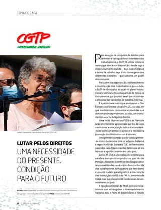 16 DIRIGIR & FORMAR
TEMA DE CAPA
Isabel Camarinha, Secretária-Geral da CGTP-IN
LUTAR PELOS DIREITOS
UMANECESSIDADE
DOPRESENTE.
CONDIÇÃO
PARAOFUTURO
P
ara avançar na conquista de direitos, para
defender e salvaguardar os interesses dos
trabalhadores, a CGTP-IN utiliza todos os
meios que tem à sua disposição, desde logo o
desenvolvimento da luta – seja nas empresas
e locais de trabalho, seja a luta convergente dos
diferentes sectores – que assume um papel
determinante.
Para além da organização, esclarecimento
e mobilização dos trabalhadores para a luta,
a CGTP-IN não abdica da ação no plano institu-
cional e de tirar o máximo partido de todos os
instrumentos que possam servir para sustentar
a elevação das condições de trabalho e de vida.
É a partir desta matriz que analisamos o Pilar
Europeu dos Direitos Sociais (PEDS), ou seja, em
que medida o seu conteúdo e as medidas que
dele emanam representam, ou não, um instru-
mento a usar na luta pelos direitos.
Uma visão objetiva ao PEDS e ao Plano de
Açãorecentementeapresentadoquelhedácorpo
conduz-nos a uma posição crítica e a considerá-
-lo até como um entrave à possível e necessária
promoção dos direitos sociais e laborais.
Uma primeira questão que se coloca prende-
-se com a soberania, que os próprios tratados
e regras da União Europeia (UE) definem como
cabendoacadaEstado-membrodeterminarasleis
laborais e a política salarial em cada país.
Com o PEDS há a tentativa de remeter para
a esfera europeia competências que são de
Portugal,afastandoocentrodedecisãoparadiluir
responsabilidades, uma prática bem conhecida
dos trabalhadores portugueses que teve como
expoente brutal e paradigmático a intervenção
das instituições da UE e do FMI na denominada
troika, mas que diariamente condiciona o desen-
volvimento do país.
A ligação umbilical do PEDS com os meca-
nismos que estrangulam o desenvolvimento
nacional, seja o Pacto de Estabilidade, o Tratado
AUTORA:IsabelCamarinha,Secretária-GeraldaConfederaçãoGeraldosTrabalhadores
Portugueses-IntersindicalNacional(CGTP-IN)FOTOS:CedidaspelaCGTP-IN
 