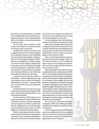 DIRIGIR & FORMAR 17
OrçamentalouoSemestreEuropeu,éreveladora
da incompatibilidade entre uma política que ao
longo dos anos gera e acentua desigualdades,
dentroeentrepaíses,eumapretensapromoção
dos direitos sociais.
Por outro lado, sobre o trabalho, o PEDS
introduz formulações e conceções estranhas
às normas em vigor no nosso país.
Aotrabalhocomdireitos,aoreconhecimento
na legislação laboral de uma relação desigual
entretrabalhadorepatrão,emqueotrabalhador
tem uma posição de desvantagem, contrapõe o
PEDS com a necessidade de assegurar “flexibili-
dadeparaosempregadores”.Acresceaindaque,
num documento que apregoa o diálogo social,
se faça tábua rasa da necessidade de revogar
normas que bloqueiam a negociação coletiva,
comoacontecenonossopaíscomacaducidade
dasconvençõescoletivas,ouanãoreintrodução
do princípio do tratamento mais favorável.
À premente necessidade de combater a
precariedade–autênticachagalaboralquenega
eadiaprojetosdevidaacentenasdemilharesde
trabalhadoresnonossopaís–contrapõeoPEDS
com a sua admissão, caso não seja utilizada de
forma abusiva”.
Os despedimentos sem justa causa, que
a Constituição da República Portuguesa (CRP)
proíbe, são admitidos, bastando para tal “uma
compensação adequada”.
Emtermossalariais,oPEDSremeteparauma
diretivaqueestipulaaevoluçãodoSMNtendoem
conta fatores económicos, quando a legislação
nacional enquadra esta matéria no plano social,
devendo o SMN garantir um nível de vida digno,
oqueestálongedeacontecerequenuncaseria
atingido com a aplicação da referida diretiva.
Tambémnoquerespeitaàidadedereforma,
oplanodeaçãodoPEDSrefereanecessidadede
aaumentare,sobreosubsídiodedesemprego,é
dito que este não deve ser demasiado alto, para
não desincentivar o regresso ao trabalho. Um
insulto para os que trabalharam toda uma vida e
para os desempregados no nosso país.
Eénãosópeloquecontém,mastambémpor
aquilo que não é referido, que rejeitamos o PEDS.
Sobre o pleno emprego, objetivo proclamado
aolongodostemposemdocumentosdaUE,nada
é referido, abandonando-se este desígnio para o
substituir pela meta de não ter mais de 22% da
população entre os 20 e os 64 anos no desem-
prego ou como inativos em 2030.
Sobre a erradicação da pobreza é apresen-
tada uma meta que prevê chegar a 2030 com
76 milhões de pobres na UE, 13 milhões dos
quais crianças, isto num espaço que é apresen-
tado como sendo a região mais desenvolvida em
termos sociais do mundo...
Estessãoexemplos,entremuitosoutroscom
quepoderíamosilustrarocarácterperversodoPEDS,
comoéocasodasáreasdasaúdeedaeducaçãoem
queapareceoconceitodos“preçoscomportáveis”,
quandoaCRPremeteparaoobjetivodagratuitidade.
Ou,nachamada“economiadigital”queservepara
generalizaroteletrabalhosemdireitoseparanegar
acondiçãodetrabalhadoraquemtrabalhaparaas
plataformasdigitais.Tambémassimécomadeno-
minada“economiaverde”,aoabrigodaqualosacio-
nistasdaGALPencerraramarefinariadeMatosinhos,
semquecomissosebeneficieoambienteecom
grave prejuízo para a economia nacional, e que
apenasgeroumaisdesempregoepromoveuuma
aindamaiorassimetriaregional.
Será da luta pelo cumprimento do projeto
consagrado na CRP, e não no PEDS, que resultará
a elevação das condições de trabalho e de vida
no nosso país.
EéesteocompromissoqueaCGTP-INassume
perante os trabalhadores, hoje como ao longo da
ação que nos últimos 50 anos temos desenvol-
vido e que fazem desta Central Sindical a maior
organização social em Portugal.
CimeiraSocialdoPorto.Avisãodosparceirossociais
 