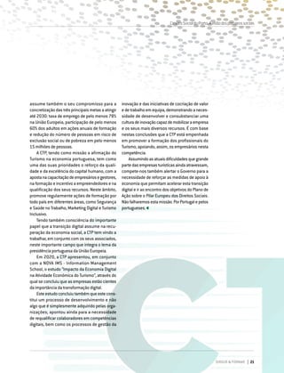 DIRIGIR & FORMAR 21
assume também o seu compromisso para a
concretização das três principais metas a atingir
até 2030: taxa de emprego de pelo menos 78%
na União Europeia, participação de pelo menos
60% dos adultos em ações anuais de formação
e redução do número de pessoas em risco de
exclusão social ou de pobreza em pelo menos
15 milhões de pessoas.
A CTP, tendo como missão a afirmação do
Turismo na economia portuguesa, tem como
uma das suas prioridades o reforço da quali-
dade e da excelência do capital humano, com a
apostanacapacitaçãodeempresáriosegestores,
na formação e incentivo a empreendedores e na
qualificação dos seus recursos. Neste âmbito,
promove regularmente ações de formação por
todo país em diferentes áreas, como Segurança
e Saúde no Trabalho, Marketing Digital e Turismo
Inclusivo.
Tendo também consciência do importante
papel que a transição digital assume na recu-
peração da economia social, a CTP tem vindo a
trabalhar, em conjunto com os seus associados,
neste importante campo que integra o lema da
presidência portuguesa da União Europeia.
Em 2020, a CTP apresentou, em conjunto
com a NOVA IMS - Information Management
School, o estudo “Impacto da Economia Digital
na Atividade Económica do Turismo”, através do
qual se concluiu que as empresas estão cientes
da importância da transformação digital.
Esteestudoconcluiutambémqueestecons-
titui um processo de desenvolvimento e não
algo que é simplesmente adquirido pelas orga-
nizações; apontou ainda para a necessidade
de requalificar colaboradores em competências
digitais, bem como os processos de gestão da
inovação e das iniciativas de cocriação de valor
edetrabalhoemequipa,demonstrandoaneces-
sidade de desenvolver e consubstanciar uma
culturadeinovaçãocapazdemobilizaraempresa
e os seus mais diversos recursos. É com base
nestas conclusões que a CTP está empenhada
em promover a formação dos profissionais do
Turismo, apoiando, assim, os empresários nesta
competência.
Assumindoasatuaisdificuldadesquegrande
parte das empresas turísticas ainda atravessam,
compete-nos também alertar o Governo para a
necessidade de reforçar as medidas de apoio à
economia que permitam acelerar esta transição
digital e ir ao encontro dos objetivos do Plano de
Ação sobre o Pilar Europeu dos Direitos Sociais.
Nãofalharemosestamissão.PorPortugalepelos
portugueses.
CimeiraSocialdoPorto.Avisãodosparceirossociais
 