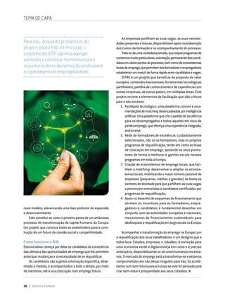 28 DIRIGIR & FORMAR
As empresas partilham as suas vagas, as suas necessi-
dadespresentesefuturas,disponibilizamapoionaelaboração
doscursosdeformaçãoenoacompanhamentodoprocesso.
Trata-sedeumaverdadeirajornada,querequerprogramasde
contornosmuitoparticulares,orientaçãopermanentedoscandi-
datosemváriospontosdoprocesso,bemcomodeecossistemas
locaisdeemprego,quepermitamaosformadoreseempregadores
estabelecerummatchdeformarápidaentrecandidatosevagas.
O R4E é um projeto que beneficia da proposta de valor
europeia: conteúdos transversais, ferramentas tecnológicas
partilháveis, partilha de conhecimento e de experiência com
outras empresas, de outros países, em múltiplas áreas. Este
projeto recorre a elementos de facilitação que são críticos
para o seu sucesso:
1.	 Facilitador tecnológico: uma plataforma comum e reco-
mendaçõesdematchingdesencadeadasporinteligência
artificial.Umaplataformaquecrieopadrãodeexcelência
para os desempregados e todos aqueles em risco de
perderemprego,queofereçaumaexperiênciaintegrada,
end-to-end;
2.	 Rede de formadores de excelência: cuidadosamente
selecionados, não só os formadores, mas os próprios
programas de requalificação, tendo em conta as taxas
de colocação em emprego, apoiando os seus promo-
tores de forma a melhorar e ganhar escala nesses
programas em toda a Europa;
3.	 Criação de ecossistemas de emprego locais, que faci-
litem o matching: desenvolver e ampliar os ecossis-
temas locais, mobilizando o maior número possível de
empresas (pequenas, médias e grandes) de todos os
sectoresdeatividadeparaquepartilhemassuasvagas
e promovam entrevistas a candidatos certificados por
programas de requalificação;
4.	 Apoio no desenho de esquemas de financiamento que
alinhem os incentivos para os formadores, empre-
gadores e candidatos: é fundamental desenhar em
conjunto, com as autoridades europeias e nacionais,
mecanismos de financiamento sustentáveis para
desbloqueararequalificaçãoemlargaescalanaEuropa.
AcompanharatransformaçãodoempregonaEuropacom
a requalificação dos seus trabalhadores é um desígnio que a
todos toca: Estados, empresas e cidadãos. A transição para
uma economia verde e digital está já em curso e é preciso
antecipá-la, disponibilizando os recursos humanos necessá-
rios. O mercado do emprego está a transformar-se e estamos
comprometidos em não deixar ninguém para trás. Só acredi-
tamosnumbomfuturoparaaEuropaseesteforpensadopara
criar bem-estar e prosperidade aos seus cidadãos.
TEMA DE CAPA
Para nós, enquanto promotores do
projeto-piloto R4E em Portugal, o
empenho do IEFP significa agregar
vontades e constituir momentum para
reajustar a oferta da formação profissional
e o paradigma da empregabilidade.
novo modelo, alavancando uma fase posterior de expansão
e desenvolvimento.
Esteconstitui-secomooprimeiropassodeumambicioso
processo de transformação do capital humano da Europa.
Um projeto que convoca todos os stakeholders para a cons-
trução de um futuro de coesão social e competitividade.
Como funciona o R4E
Estainiciativacomeçapordotaroscandidatosdaconsciência
dasofertasedasoportunidadesdeempregoquelhepermitem
antecipar mudanças e a necessidade de se requalificar.
Os candidatos são sujeitos a formação específica, dese-
nhada à medida, e acompanhados a todo o tempo, por meio
de mentores, até à sua colocação num emprego futuro.
 