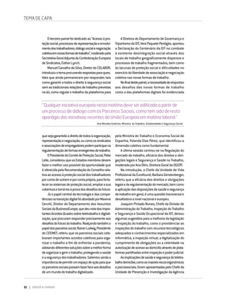 32 DIRIGIR & FORMAR
TEMA DE CAPA
Oterceiropainelfoidedicadoao“Acessoàpro-
teçãosocial,processosderepresentaçãoeenvolvi-
mentodostrabalhadores,diálogosocialenegociação
coletivaemnovasformasdetrabalho”,moderadopela
Secretária-GeralAdjuntadaConfederaçãoEuropeia
deSindicatos,EstherLynch.
ManuelCarvalhodaSilva,DiretordoCOLABOR,
introduziuotemaprocurandorespostasparaques-
tões que ainda permanecem por responder, tais
comogarantiratodosodireitoàsegurançasocial
semastradicionaisrelaçõesdetrabalhoprevistas
nalei;comoregularotrabalhodaplataformapara
quesejagarantidoodireitodetodosàorganização,
representaçãoenegociação,oucomoossindicatos
eassociaçõesdeempregadorespodemparticiparna
regulamentaçãodeformasemergentesdetrabalho.
OPresidentedoComitédeProteçãoSocial,Peter
Lelie,considerouqueosEstados-membrosdevem
fazer o melhor uso possível da oportunidade que
éoferecidapelaRecomendaçãodoConselhorela-
tivaaoacessoàproteçãosocialdostrabalhadores
porcontadeoutremeporcontaprópria,paraforta-
lecerossistemasdeproteçãosocial,ampliarasua
coberturaetorná-losàprovadosdesafiosdofuturo.
Jáopapelcentraldatecnologiaedascompe-
tênciasnatransiçãodigitalfoiabordadoporMaxime
Cerutti, Diretor do Departamento dos Assuntos
SociaisdaBusinessEurope,quedeunotadosimpor-
tantesAcordos-Quadrosobreteletrabalhoedigitali-
zação,queprocuramresponderprecisamenteaos
desafiosdofuturodotrabalho.Realçandotambémo
papeldosparceirossocial,RainerLudwig,Presidente
do CEEMET, referiu que os parceiros sociais cele-
braram importantes acordos coletivos para orga-
nizar o trabalho a fim de enfrentar a pandemia,
adotandodiferentessoluçõessobreamelhorforma
deorganizaregerirotrabalho,protegendoasaúde
easegurançadostrabalhadores.Salientouaindaa
importânciadepermitirumespaçodeaçãoparaque
osparceirossociaispossamfazerfaceaosdesafios
deummundodotrabalhodigitalizado.
A Diretora do Departamento de Governança e
TripartismodaOIT,VeraPaquete-Perdigão,apontou
a Declaração do Centenário da OIT no combate
à existente desintegração social através dos
locais de trabalho geograficamente dispersos e
processos de trabalho fragmentados, bem como
às lacunas de proteção social e dificuldades no
exercíciodaliberdadedeassociaçãoenegociação
coletivanasnovasformasdetrabalho.
Nofinaldestepainel,anecessidadederespostas
aos desafios das novas formas de trabalho
como a das plataformas digitais foi evidenciada
pela Ministra do Trabalho e Economia Social de
Espanha, Yolanda Díaz Pérez, que identificou a
dimensãocoletivacomofundamental.
A última sessão centrou-se na Regulação do
mercado de trabalho, eficácia dos direitos e obri-
gações legais e Segurança e Saúde no Trabalho,
moderadaporAnaOlim,Diretora-GeraldaDGERT.
Na introdução, a Chefe da Unidade de Vida
ProfissionaldaEurofound,BarbaraGerstenberger,
referiu que a eficácia dos direitos e obrigações
legaisedaregulamentaçãodomercado,bemcomo
aaplicaçãodasdisposiçõesdesaúdeesegurança
detrabalhoemgeral,éumaquestãotransversale
desafiadoraanívelnacionaleeuropeu.
Joaquim Pintado Nunes, Chefe da Divisão de
Administração do Trabalho, Inspeção do Trabalho
e Segurança e Saúde Ocupacional da OIT, deixou
algumas sugestões para a melhoria da legislação
e inspeção do trabalho, como o providenciar as
inspeçõesdotrabalhocomrecursostecnológicos
adequados e conhecimentos especializados em
informática, a inspeção virtual, a digitalização do
cumprimento de obrigações ou a celeridade na
autorizaçãodeacessoaodomicílioatravésdeplata-
formaspartilhadasentreinspeçãoepoderjudicial.
Asimplicaçõesdesaúdeesegurançadoteletra-
balhodomiciliar,comoosmaioresriscosergonómicos
epsicossociais,foramapresentadaspeloChefeda
Unidade de Prevenção e Investigação da Agência
“Qualquer iniciativa europeia nesta matéria deve ser edificada a partir de
um processo de diálogo com os Parceiros Sociais, como tem sido de resto
apanágio das iniciativas recentes da União Europeia em matéria laboral.”
Ana Mendes Godinho, Ministra do Trabalho, Solidariedade e Segurança Social
 