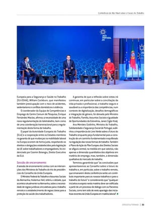 DIRIGIR & FORMAR 33
Europeia para a Segurança e Saúde no Trabalho
(EU-OSHA), William Cockburn, que manifestou
também preocupação com o risco de acidentes,
sedentarismoeconflitosdomésticoseviolência.
O coordenador da Equipa de Competências e
Emprego do Centro Comum de Pesquisa, Enrique
FernándezMacías,afirmouanecessidadedeuma
nova regulamentação do teletrabalho, bem como
deumacoordenaçãotransnacionalparaaregula-
mentaçãodestaformadetrabalho.
O papel da Autoridade Europeia do Trabalho
(ELA) e a cooperação entre os Estados-membros
nagarantiadequemudançasnamobilidadelaboral
naEuropaocorremdeformajusta,respeitandoos
direitoseobrigaçõesestabelecidospelalegislação
daUEsobretrabalhadoreseempregadores,foievi-
denciado por Cosmin Boiangiu, Diretor Executivo
daELA.
Sessão de encerramento
Asessãodeencerramentocontoucomasinterven-
çõesdosMinistrosdoTrabalhodotriodepresidên-
ciasdoConselhodaUniãoEuropeia.
OMinistroFederaldoTrabalhoeAssuntosSociais
daAlemanha,HubertusHeil,referiuodebate,que
aconteceatualmentenaAlemanha,sobreanecessi-
dadederegrasjurídicasvinculativasparaotrabalho
remotoeoestabelecimentoderegrasclarasparaa
proteçãodasaúdedostrabalhadores.
A garantia de que a reflexão sobre estas irá
continuar, em particular sobre a conciliação da
vida privada e profissional, o trabalho seguro e
saudávelouaimportânciadascompetências,num
contexto de digitalização, desafios demográficos
e integração de género, foi deixada pelo Ministro
doTrabalho,Família,AssuntosSociaiseIgualdade
deOportunidadesdaEslovénia,JanezCiglerKralj.
Ana Mendes Godinho, Ministra do Trabalho,
SolidariedadeeSegurançaSocialdePortugal,subli-
nhouaimportânciadoLivroVerdesobreoFuturodo
Trabalhoenquantopeçafundamentalparaacons-
truçãodeumcaminhofundamentadoeequilibrado
naregulaçãodasnovasformasdetrabalho.Também
oPlanodeAçãodoPilarEuropeudosDireitosSociais
seafiguracentral,namedidaemquevaloriza,não
apenasadimensãoquantitativadosobjetivosem
matéria de emprego, mas, também, a dimensão
qualitativadomercadodetrabalho.
Terminou garantindo que “as conclusões que
apresentaremos ao Conselho sobre o futuro do
trabalhoe,emparticular,sobreotrabalhoremoto,
queemanaremdestaconferênciaserãoumcontri-
butoimportanteparaosnossostrabalhoseparao
trabalhodofuturo”econsiderandoque“qualquer
iniciativaeuropeianestamatériadeveseredificada
apartirdeumprocessodediálogocomosParceiros
Sociais,comotemsidoderestoapanágiodasinicia-
tivasrecentesdaUniãoEuropeiaemmatérialaboral”.
Conferência de Alto Nível sobre o Futuro do Trabalho
 