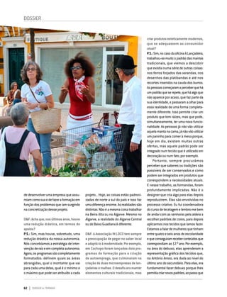 62 DIRIGIR & FORMAR
62 DIRIGIR & FORMAR
dedesenvolverumaempresaqueassu-
miamcomosuaedefazeraformaçãoem
funçãodosproblemasqueiamsurgindo
naconcretizaçãodesseprojeto.
D&F:Achaque,nosúltimosanos,houve
uma redução drástica, em termos de
apoios?
P.S.: Sim, mas houve, sobretudo, uma
redução drástica da nossa autonomia.
Nós concebíamos a estratégia de inter-
vençãoderaizeemcompletaautonomia.
Agora,osprogramassãocompletamente
formatados: definem quais as áreas
abrangidas, qual o montante que vai
para cada uma delas, qual é o mínimo e
o máximo que pode ser atribuído a cada
projeto... Hoje, as coisas estão padroni-
zadas de norte a sul do país e isso faz
umadiferençaenorme.Asrealidadessão
distintas.Nãoéamesmacoisatrabalhar
na Beira Alta ou no Algarve. Mesmo no
Algarve, a realidade do Algarve Central
oudoBaixoGuadianaédiferente.
D&F:AAssociaçãoINLOCOtemsempre
a preocupação de pegar no saber local
eadaptá-loàmodernidade.Porexemplo,
em Cachopo foram lançados dois pro-
gramas de formação para a criação
de autoemprego, que culminaram na
criaçãodeduasmicroempresasdelan-
çadeirasemalhas.Odesafioeramanter
elementos culturais tradicionais, mas
criarprodutosesteticamentemodernos,
que se adequassem ao consumidor
atual?
P.S.:Sim,nocasodaoficinaALançadeira,
trabalhou-semuitoopadrãodasmantas
tradicionais, que viemos a descobrir
queexistianumasériedeoutrascoisas:
nos ferros forjados das varandas, nos
desenhos das platibandas e até nos
recortes inseridos na cauda dos burros.
Aspessoascomeçaramaperceberquehá
umpadrãoqueserepete,queháalgoque
não aparece por acaso, que faz parte da
sua identidade, e passaram a olhar para
essa realidade de uma forma completa-
mente diferente. Isso permite criar um
produto que tem raízes, mas que pode,
simultaneamente, ter uma nova funcio-
nalidade. As pessoas já não vão utilizar
aquelamantanacama,jánãovãoutilizar
um paninho para comer à mesa porque,
hoje em dia, existem muitas outras
ofertas, mas aquele padrão pode ser
integradonumtecidoqueéutilizadoem
decoraçãoounumfato,porexemplo.
Portanto, sempre procurámos
perceber que saberes ou tradições são
passíveis de ser conservados e como
podem ser integrados em produtos que
correspondem a necessidades atuais.
E nesse trabalho, as formandas, foram
profundamente implicadas. Não é o
designer que cria algo para elas depois
reproduzirem. Elas são envolvidas no
processo criativo. Eu fui coordenadora
docursodetecelagemelembro-mebem
de andar com as senhoras pela aldeia a
recolher padrões de cores, para depois
aplicarmos nos tecidos que íamos fazer.
Estamosafalardemulheresquetinham
entrequatroeseisanosdeescolaridade
equeconseguiramreceberconteúdosque
correspondiamao12.ºano.Porexemplo,
na área do debuxo, elas aprenderam a
representação gráfica dos tecidos que,
na António Arroio, era dada ao nível do
último ano do secundário. Para elas, era
fundamental fazer debuxo porque lhes
permitiacriarnovospadrões,aopassoque
DOSSIER
 