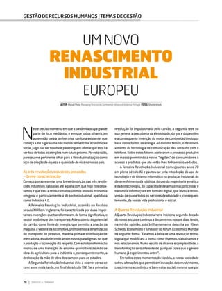 70 DIRIGIR & FORMAR
UM NOVO RENASCIMENTO INDUSTRIAL EUROPEU
GESTÃODERECURSOSHUMANOS|TEMASDEGESTÃO
N
esteprecisomomentoemqueapandemiaocupagrande
parte do foco mediático, e em que todos olham com
apreensão para a terrível crise sanitária existente, que
começaadarlugaraumanãomenosterrívelcriseeconómicae
social,julgonãosernovidadeparaninguémafirmarqueestairá
serfocodetodasasatençõesnumfuturopróximo.Porestarazão,
pareceu-me pertinente olhar para a Reindustrialização como
focodecriaçãoderiquezaequalidadedevidanonossopaís.
As três revoluções industriais passadas
– breve caracterização
Começo por apresentar uma breve descrição das três revolu-
çõesindustriaispassadasatéàquelacomquehojenosdepa-
ramosequeestáarevolucionarosúltimosanosdaeconomia
em geral e particularmente a do sector industrial, apelidada
comoIndústria4.0.
A Primeira Revolução Industrial, ocorrida no final do
século XVIII em Inglaterra, foi caracterizada por duas impor-
tantesinvençõesquetransformaram,deformasignificativa,o
sectorprodutivoedostransportes.Adescobertadopotencial
do carvão, como fonte de energia, que permitiu a criação da
máquinaavaporedalocomotiva,promovendoadinamização
do transporte de pessoas, matéria-prima e distribuição de
mercadoria, estabelecendo assim novos paradigmas no que
àproduçãoelocomoçãodizrespeito.Comestatransformação
iniciou-se uma transição de enorme quantidade de mão de
obra da agricultura para a indústria e, consequentemente, a
deslocaçãodamãodeobradoscamposparaascidades.
A Segunda Revolução Industrial viria a ocorrer cerca de
cem anos mais tarde, no final do século XIX. Se a primeira
AUTOR:MiguelPinto,ManagingDirectordaContinentalAdvancedAntennaPortugal FOTOS:Shutterstock
UM NOVO
RENASCIMENTO
INDUSTRIAL
EUROPEU
revolução foi impulsionada pelo carvão, a segunda teve na
suagéneseadescobertadaeletricidade,dogásedopetróleo
e a consequente invenção do motor de combustão tendo por
base estas fontes de energia. Ao mesmo tempo, o desenvol-
vimento da tecnologia de comunicação deu um salto com o
telefone.Todosestesfatoresaceleraramoprocessoprodutivo
em massa permitindo a novas “legiões” de consumidores o
acesso a produtos que até então lhes tinham sido vedados.
A Terceira Revolução Industrial começou nos anos 70
em pleno século XX e pautou-se pela introdução do uso de
tecnologiaedosistemainformáticonaproduçãoindustrial,do
desenvolvimentodarobótica,dousodaengenhariagenética
e da biotecnologia, da capacidade de armazenar, processar e
transmitir informações em formato digital, que levou à recon-
versãodequasetodosossectoresdeatividadee,consequen-
temente, da nossa vida profissional e social.
A Quarta Revolução Industrial
A Quarta Revolução Industrial teve início na segunda década
donossoséculoecontinuaadecorrernosnossosdias,tendo,
na minha opinião, sido brilhantemente descrita por Klaus
Schwab,EconomistaefundadordoFórumEconómicoMundial
da seguinte forma: “Estamos à beira de uma revolução tecno-
lógica que modificará a forma como vivemos, trabalhamos e
nosrelacionamos.Numaescaladealcanceecomplexidade,a
transformação será diferente de qualquer coisa que o género
humanojáexperimentouantes”.
Emtodosestesmomentosdahistória,anossasociedade
sofreualteraçõesquepermitiraminovação,desenvolvimento,
crescimento económico e bem-estar social, mesmo que por
 