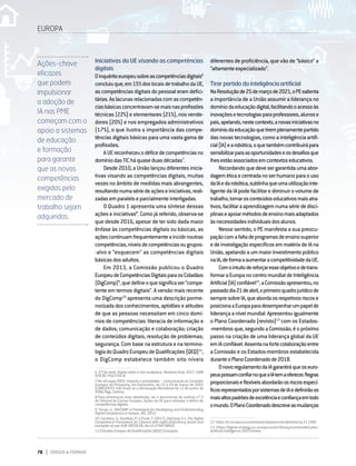 78 DIRIGIR & FORMAR
Iniciativas da UE visando as competências
digitais
Oinquéritoeuropeusobreascompetênciasdigitais6
concluiuque,em15%doslocaisdetrabalhodaUE,
as competências digitais do pessoal eram defici-
tárias.Aslacunasrelacionadascomascompetên-
ciasbásicasconcentravam-semaisnasprofissões
técnicas (22%) e elementares (21%), nos vende-
dores (20%) e nos empregados administrativos
(17%), o que ilustra a importância das compe-
tências digitais básicas para uma vasta gama de
profissões.
AUEreconheceuodéficedecompetênciasno
domíniodasTICháquaseduasdécadas7
.
Desde 2010, a União lançou diferentes inicia-
tivas visando as competências digitais, muitas
vezes no âmbito de medidas mais abrangentes,
resultandonumasériedeaçõeseiniciativas,reali-
zadasemparaleloeparcialmenteinterligadas.
O Quadro 1 apresenta uma síntese dessas
ações e iniciativas8
. Como já referido, observa-se
que desde 2016, apesar de ter sido dada maior
ênfase às competências digitais ou básicas, as
açõescontinuamfrequentementeaincidirnoutras
competências,níveisdecompetênciasougrupos-
-alvo e “esquecem” as competências digitais
básicasdosadultos.
Em 2013, a Comissão publicou o Quadro
EuropeudeCompetênciasDigitaisparaosCidadãos
(DigComp)9
,quedefineoquesignificaser“compe-
tente em termos digitais”. A versão mais recente
do DigComp10
apresenta uma descrição porme-
norizada dos conhecimentos, aptidões e atitudes
de que as pessoas necessitam em cinco domí-
nios de competências: literacia de informação e
de dados; comunicação e colaboração; criação
de conteúdos digitais; resolução de problemas;
segurança. Com base na estrutura e na termino-
logiadoQuadroEuropeudeQualificações(QEQ)11
,
o DigComp estabelece também oito níveis
6   ICT for work: Digital skills in the workplace, Relatório final, 2017, ISBN
978-92.79.67761-8.
7  Ver eEurope 2002: Impacto e prioridades – Comunicação ao Conselho
Europeu da Primavera, em Estocolmo, de 23 a 24 de março de 2001
(COM(2001) 140 final) ou a Declaração Ministerial de 11 de junho de
2006, Riga, Letónia.
8  Para informacao mais detalhada, ver o documento de análise n.º 2
do Tribunal de Contas Europeu, Ações da UE para colmatar o défice de
competências digitais.
9  Ferrari, A., DIGCOMP: A Framework for Developing and Understanding
Digital Competence in Europe, JRC, 2013.
10  Carretero, S.; Vuorikari, R. e Punie, Y. (2017), DigComp 2.1: The Digital
Competence Framework for Citizens with eight proficiency levels and
examples of use, EUR 28558 EN, doi:10.2760/38842.
11  O Quadro Europeu de Qualificações (QEQ) | Europass.
diferentes de proficiência, que vão de “básico” a
“altamenteespecializado”.
Tirar partido da inteligência artificial
NaResoluçãode25demarçode2021,oPEsalienta
a importância de a União assumir a liderança no
domíniodaeducaçãodigital,facilitandooacessoàs
inovaçõesetecnologiasparaprofessores,alunose
pais,apelando,nestecontexto,anovasiniciativasno
domíniodaeducaçãoquetiremplenamentepartido
das novas tecnologias, como a inteligência artifi-
cial(IA)earobótica,oquetambémcontribuirápara
sensibilizarparaasoportunidadeseosdesafiosque
lhesestãoassociadosemcontextoseducativos.
Recordandoquedevesergarantidaumaabor-
dageméticaecentradanoserhumanoparaouso
daIAedarobótica,sublinhaqueumautilizaçãointe-
ligente da IA pode facilitar e diminuir o volume de
trabalho,tornarosconteúdoseducativosmaisatra-
tivos,facilitaraaprendizagemnumasériededisci-
plinaseapoiarmétodosdeensinomaisadaptados
àsnecessidadesindividuaisdosalunos.
Nesse sentido, o PE manifesta a sua preocu-
paçãocomafaltadeprogramasdeensinosuperior
edeinvestigaçãoespecíficosemmatériadeIAna
União,apelandoaummaiorinvestimentopúblico
naIA,deformaaaumentaracompetitividadedaUE.
Comointuitodereforçaresseobjetivoedetrans-
formaraEuropanocentromundialdeInteligência
Artificial(IA)confiável12
,aComissãoapresentou,no
passadodia21deabril,oprimeiroquadrojurídicode
sempresobreIA,queabordaosrespetivosriscose
posicionaaEuropaparadesempenharumpapelde
liderançaanívelmundial.Apresentouigualmente
o Plano Coordenado (revisto)13
com os Estados-
‑membrosque,segundoaComissão,éopróximo
passo na criação de uma liderança global da UE
emIAconfiável.Assentanafortecolaboraçãoentre
a Comissão e os Estados-membros estabelecida
duranteoPlanoCoordenadode2018.
OnovoregulamentodaIA​​garantiráqueoseuro-
peuspossamconfiarnoqueaIAtemaoferecer.Regras
proporcionaiseflexíveisabordarãoosriscosespecí-
ficosrepresentadosporsistemasdeIAedefinirãoos
maisaltospadrõesdeexcelênciaeconfiançaemtodo
omundo.OPlanoCoordenadodescreveasmudanças
12   https://ec.europa.eu/commission/presscorner/detail/en/ip_21_1682
13   https://digital-strategy.ec.europa.eu/en/library/coordinated-plan-
artificial-intelligence-2021-review
Ações-chave
eficazes
que podem
impulsionar
a adoção de
IA nas PME
começam com o
apoio a sistemas
de educação
e formação
para garantir
que as novas
competências
exigidas pelo
mercado de
trabalho sejam
adquiridas.
EUROPA
 