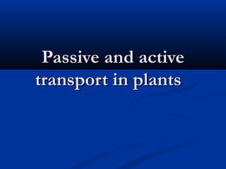 Passive and activePassive and active
transport in plantstransport in plants
 