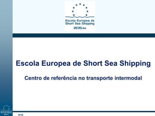 2E3S
Escola Europea de Short Sea Shipping
Centro de referência no transporte intermodal
 