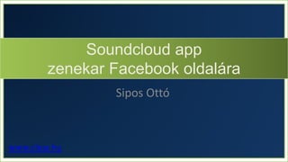 Sipos Ottó
www.clear.hu
Soundcloud app
zenekar Facebook oldalára
 