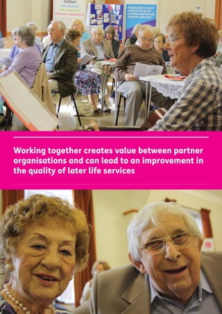 Working together creates value between partner
organisations and can lead to an improvement in
the quality of later life services
 