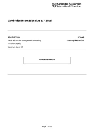 Page 1 of 15
Cambridge International AS & A Level
ACCOUNTING 9706/42
Paper 4 Cost and Management Accounting February/March 2023
MARK SCHEME
Maximum Mark: 50
Pre-standardisation
 