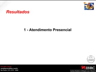 Resultados 
1 - Atendimento Presencial 
 