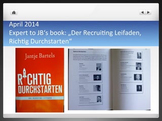 April	
 2014	
 
Expert	
 to	
 JB‘s	
 book:	
 „Der	
 Recrui7ng	
 Leifaden,	
 
Rich7g	
 Durchstarten“	
 
 