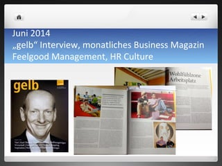 Juni	
 2014	
 	
 
„gelb“	
 Interview,	
 monatliches	
 Business	
 Magazin	
 
Feelgood	
 Management,	
 HR	
 Culture	
 	
 
 