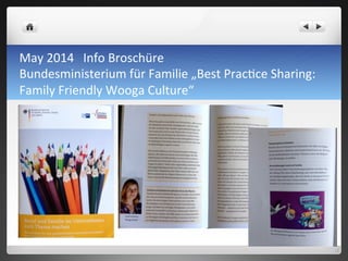 May	
 2014	
 	
 	
 Info	
 Broschüre	
 	
 
Bundesministerium	
 für	
 Familie	
 „Best	
 Prac7ce	
 Sharing:	
 
Family	
 Friendly	
 Wooga	
 Culture“	
 	
 
 