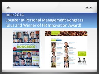 June	
 2014	
 	
 
Speaker	
 at	
 Personal	
 Management	
 Kongress	
 	
 
(plus	
 2nd	
 Winner	
 of	
 HR	
 Innova7on	
 Award)	
 
 