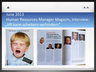 June	
 2013	
 
	
 Human	
 Resources	
 Manager	
 Magazin,	
 Interview:	
 
„HR	
 kann	
 scheitern	
 verhindern“	
 
 