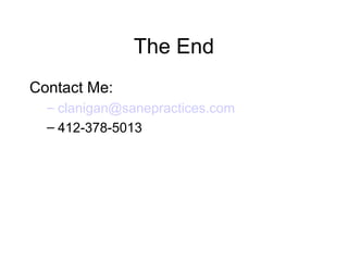 The End
Contact Me:
– clanigan@sanepractices.com
– 412-378-5013
 