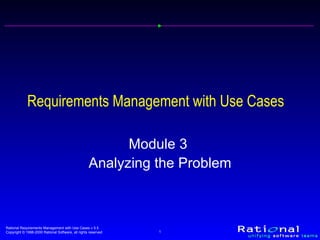 Requirements Management with Use Cases Module 3  Analyzing the Problem 