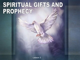 SPIRITUAL GIFTS AND PROPHECY Lesson 3 