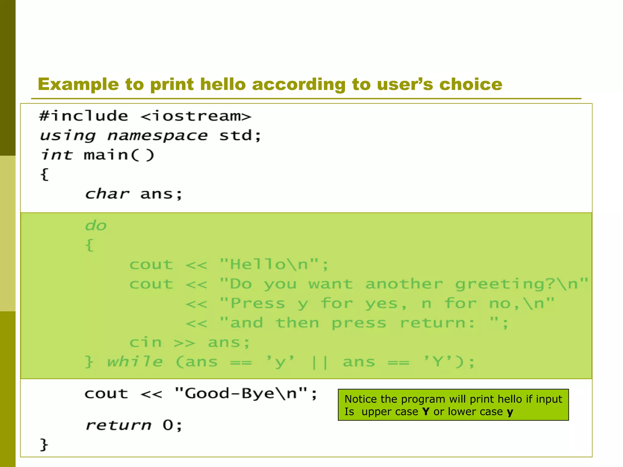 46
Example to print hello according to user’s choice
Notice the program will print hello if input
Is upper case Y or lower case y
 