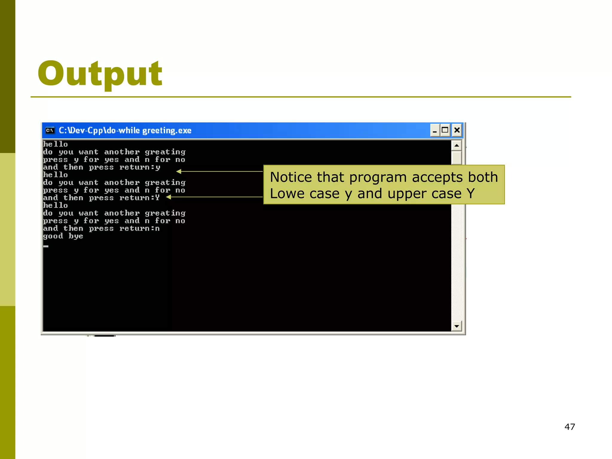 47
Output
Notice that program accepts both
Lowe case y and upper case Y
 