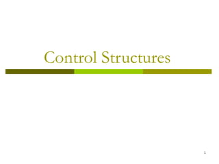 1
Control Structures
 