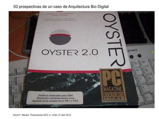 03 prospectivas de un caso de Arquitectura Bio Digital




David F. Maulen. Presentación DCC U. Chile, 27 abril 2012
 