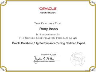 Rony Ihsan
Oracle Database 11g Performance Tuning Certified Expert
December 16, 2014
22146211711GTUNEX
 