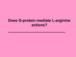 Does G-protein mediate L-arginine
actions?
 