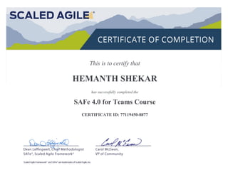This is to certify that
HEMANTH SHEKAR
has successfully completed the
SAFe 4.0 for Teams Course
CERTIFICATE ID: 77119450-8877
 
