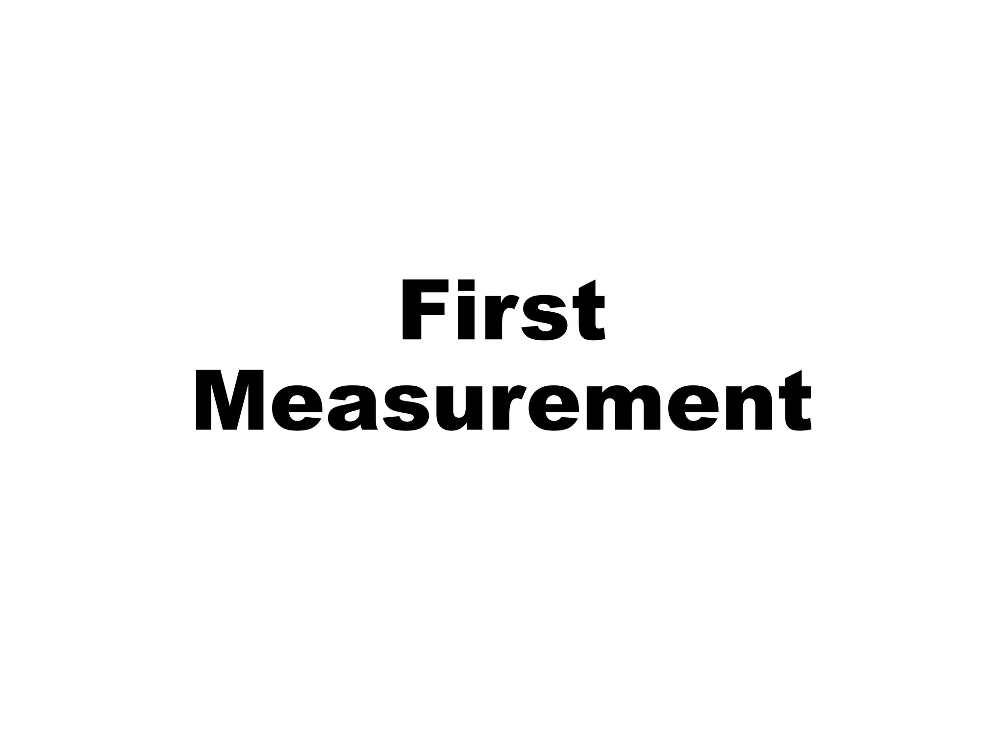 First
Measurement
 