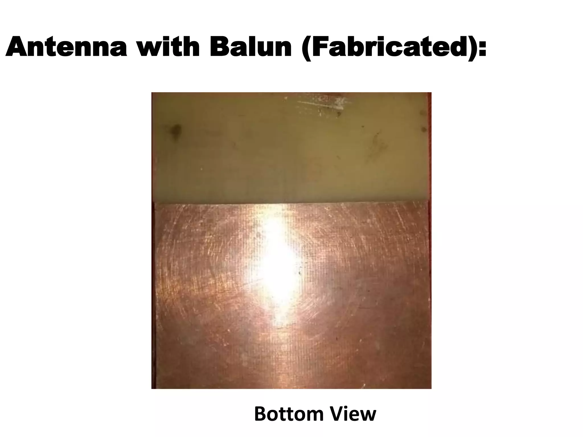 Antenna with Balun (Fabricated):
Bottom View
 