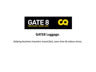GATE8 Luggage.
Helping business travelers travel fast, save time & reduce stress.
 