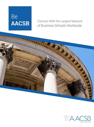 Be
AACSB
Connect With the Largest Network
of Business Schools Worldwide
 