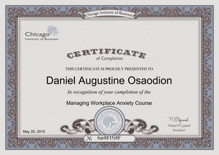 THIS CERTIFICATE IS PROUDLY PRESENTED TO
In recognition of your completion of the
Daniel Augustine Osaodion
Managing Workplace Anxiety Course
May 25, 2015
6ar8FI5i8F
Powered by TCPDF (www.tcpdf.org)
 