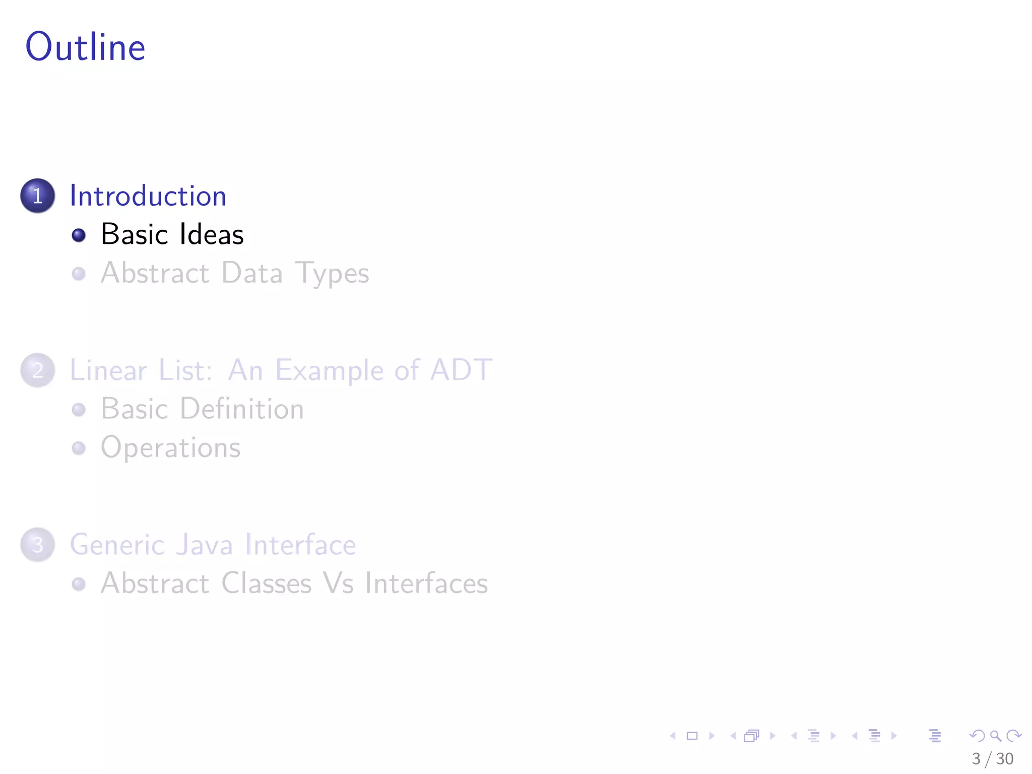 Images/cinvestav-
Outline
1 Introduction
Basic Ideas
Abstract Data Types
2 Linear List: An Example of ADT
Basic Deﬁnition
Operations
3 Generic Java Interface
Abstract Classes Vs Interfaces
3 / 30
 