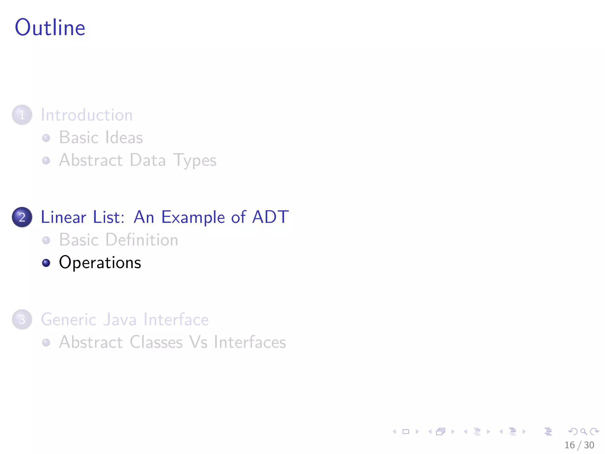 Images/cinvestav-
Outline
1 Introduction
Basic Ideas
Abstract Data Types
2 Linear List: An Example of ADT
Basic Deﬁnition
Operations
3 Generic Java Interface
Abstract Classes Vs Interfaces
16 / 30
 