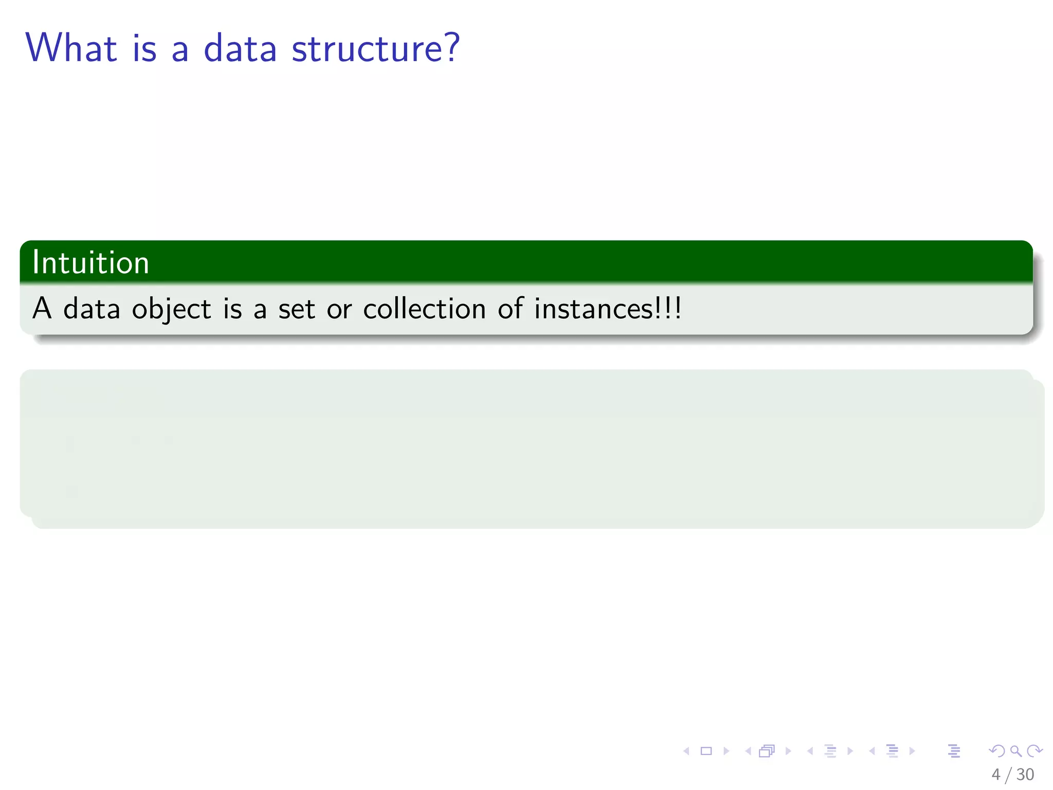 Images/cinvestav-
What is a data structure?
Intuition
A data object is a set or collection of instances!!!
Examples
integer = {0, +1, -1, +2, -2, +3, -3, ...}
daysOfWeek = {S,M,T,W,Th,F,Sa}
4 / 30
 