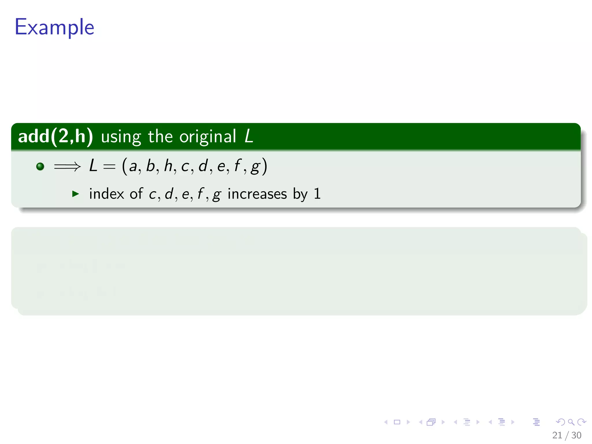 Images/cinvestav-
Example
add(2,h) using the original L
=⇒ L = (a, b, h, c, d, e, f , g)
index of c, d, e, f , g increases by 1
What about out of the bound
add(10,h) =⇒ error
add(-6,h) =⇒ error
21 / 30
 