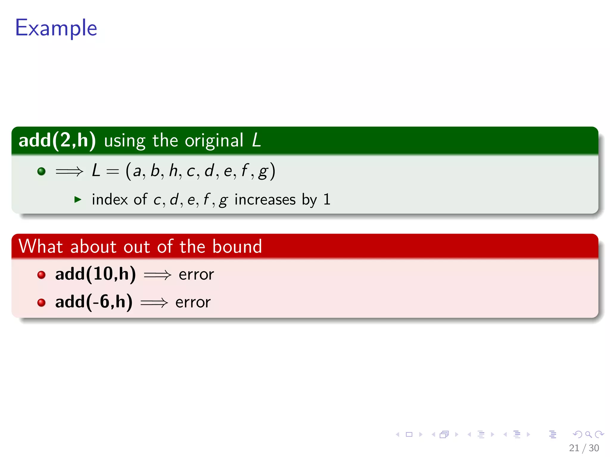 Images/cinvestav-
Example
add(2,h) using the original L
=⇒ L = (a, b, h, c, d, e, f , g)
index of c, d, e, f , g increases by 1
What about out of the bound
add(10,h) =⇒ error
add(-6,h) =⇒ error
21 / 30
 