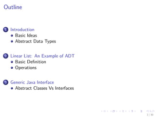 Images/cinvestav-
Outline
1 Introduction
Basic Ideas
Abstract Data Types
2 Linear List: An Example of ADT
Basic Deﬁnition
Operations
3 Generic Java Interface
Abstract Classes Vs Interfaces
2 / 30
 