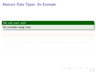 Images/cinvestav-
Abstract Data Types: An Example
We will start with
An example using Lists.
Actually in Java
An interface in the Java programming language is an abstract type that is
used to specify an interface (in the generic sense of the term) that classes
must implement.
11 / 30
 