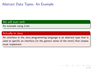 Images/cinvestav-
Abstract Data Types: An Example
We will start with
An example using Lists.
Actually in Java
An interface in the Java programming language is an abstract type that is
used to specify an interface (in the generic sense of the term) that classes
must implement.
11 / 30
 