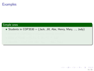 Images/cinvestav-
Examples
Simple ones
Students in COP3530 = (Jack, Jill, Abe, Henry, Mary, ..., Judy)
Exams in COP3530 = (exam1, exam2, exam3)
Days of Week = (S, M, T, W, Th, F, Sa)
Months = (Jan, Feb, Mar, Apr, ..., Nov, Dec)
15 / 30
 
