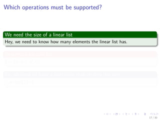 Images/cinvestav-
Which operations must be supported?
We need the size of a linear list
Hey, we need to know how many elements the linear list has.
Determine list size for
L = (a, b, c, d, e)
So, we need to have a operation that returns the size
size(L)=5
17 / 30
 